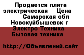 Продается плита электрическая  › Цена ­ 4 000 - Самарская обл., Новокуйбышевск г. Электро-Техника » Бытовая техника   